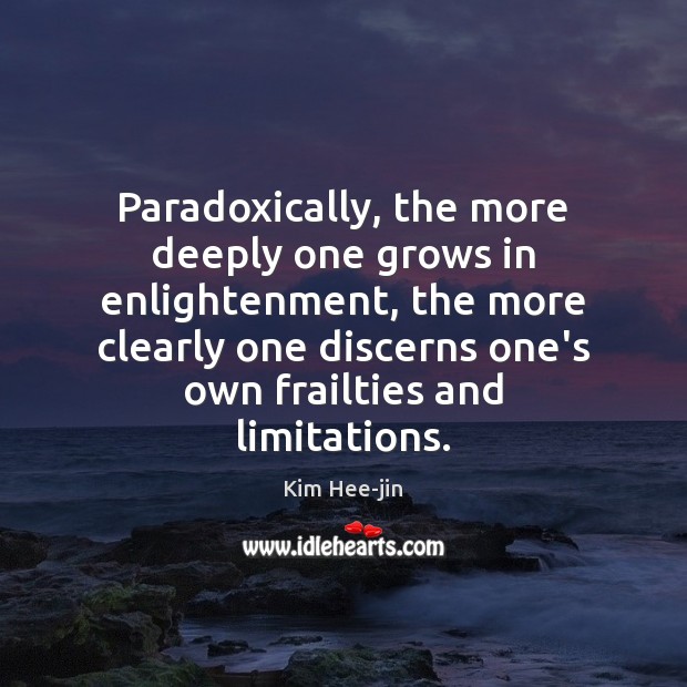 Paradoxically, the more deeply one grows in enlightenment, the more clearly one Kim Hee-jin Picture Quote