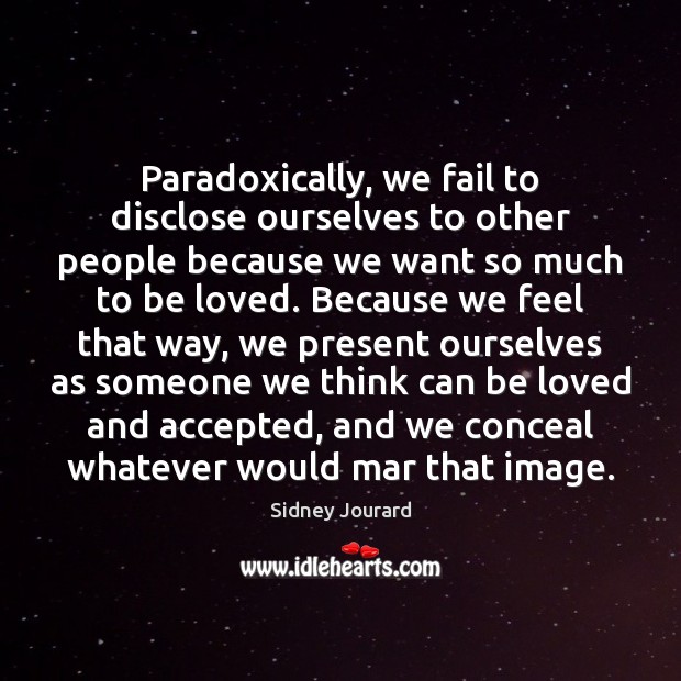 Paradoxically, we fail to disclose ourselves to other people because we want Image