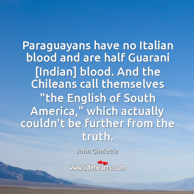 Paraguayans have no Italian blood and are half Guarani [Indian] blood. And Image
