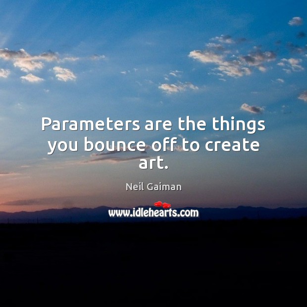 Parameters are the things you bounce off to create art. Image