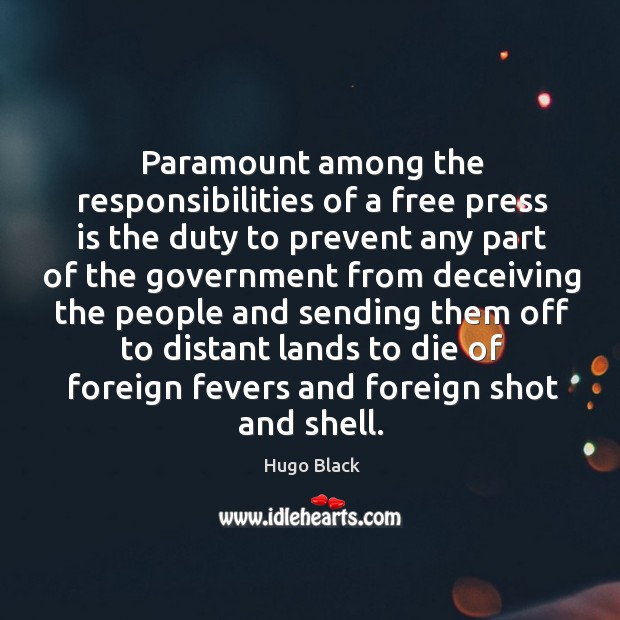 Paramount among the responsibilities of a free press is the duty to prevent any part of the government Hugo Black Picture Quote