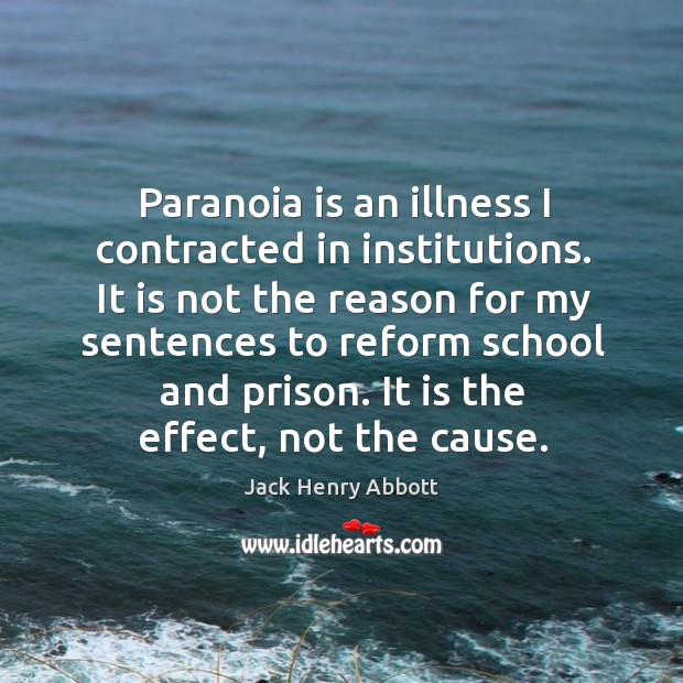 Paranoia is an illness I contracted in institutions. Jack Henry Abbott Picture Quote