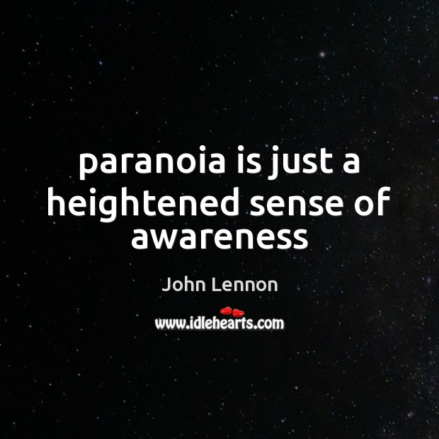 Paranoia is just a heightened sense of awareness John Lennon Picture Quote