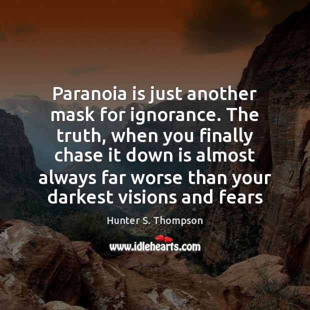 Paranoia is just another mask for ignorance. The truth, when you finally Hunter S. Thompson Picture Quote