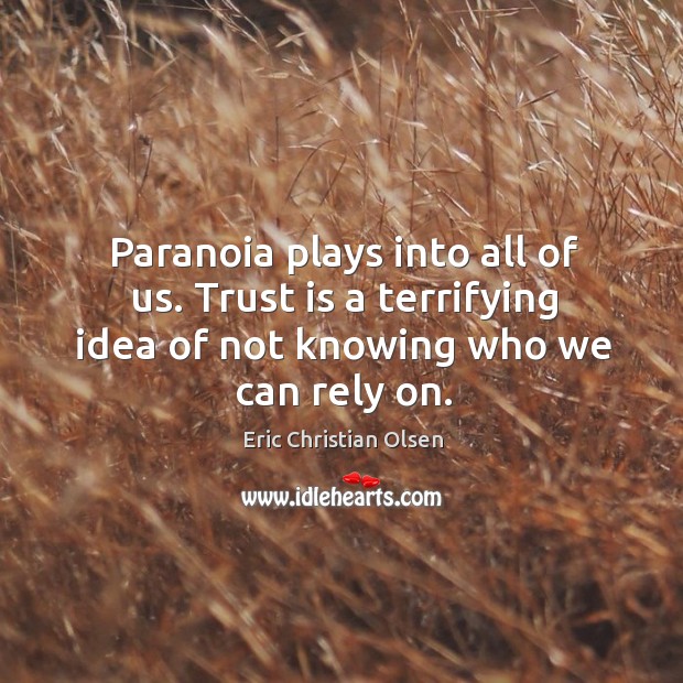 Paranoia plays into all of us. Trust is a terrifying idea of Image