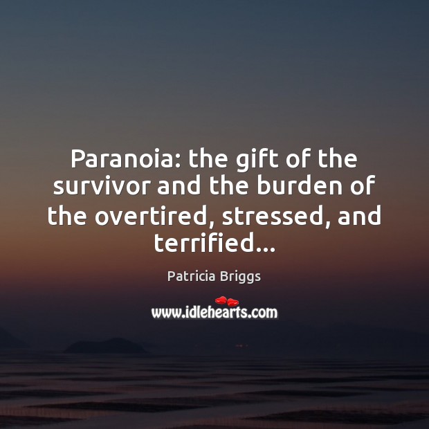 Paranoia: the gift of the survivor and the burden of the overtired, Patricia Briggs Picture Quote