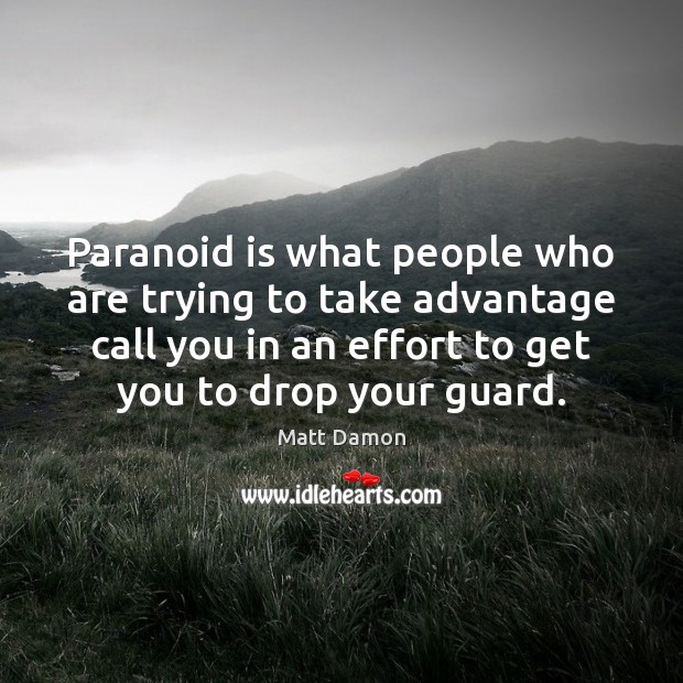 Paranoid is what people who are trying to take advantage call you Matt Damon Picture Quote