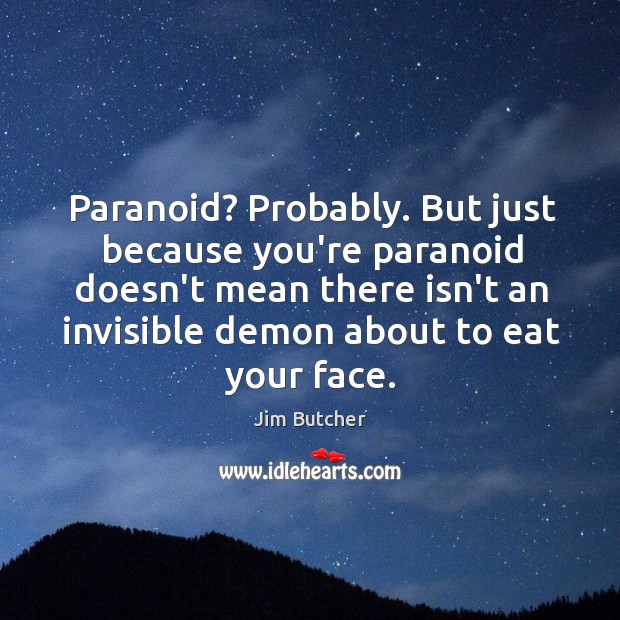 Paranoid? Probably. But just because you’re paranoid doesn’t mean there isn’t an Jim Butcher Picture Quote
