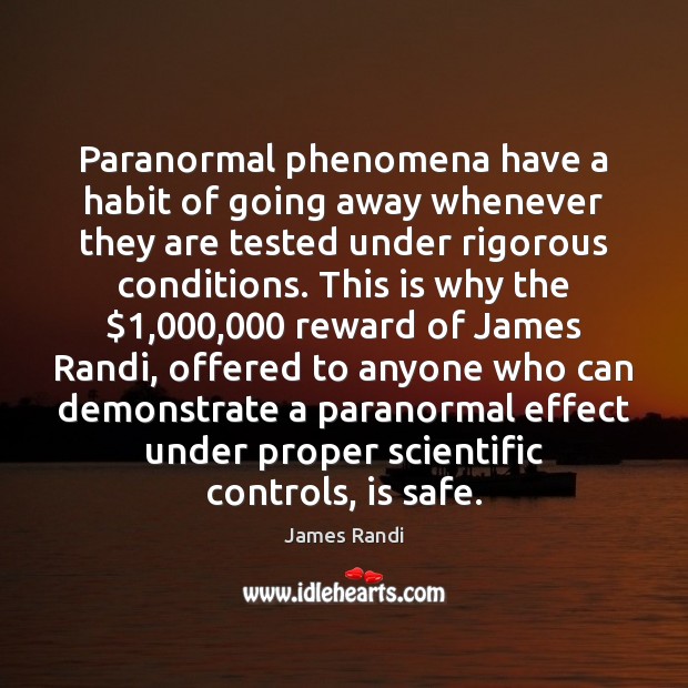 Paranormal phenomena have a habit of going away whenever they are tested James Randi Picture Quote