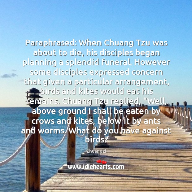 Paraphrased: When Chuang Tzu was about to die, his disciples began planning Image
