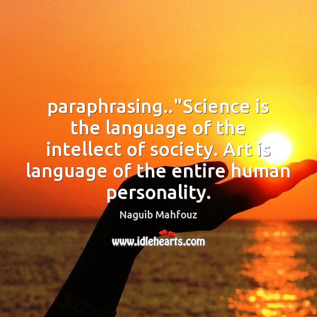 Paraphrasing..”Science is the language of the intellect of society. Art is Naguib Mahfouz Picture Quote