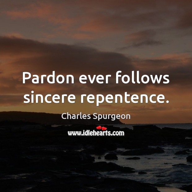 Pardon ever follows sincere repentence. Charles Spurgeon Picture Quote
