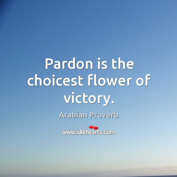 Pardon is the choicest flower of victory. Arabian Proverbs Image
