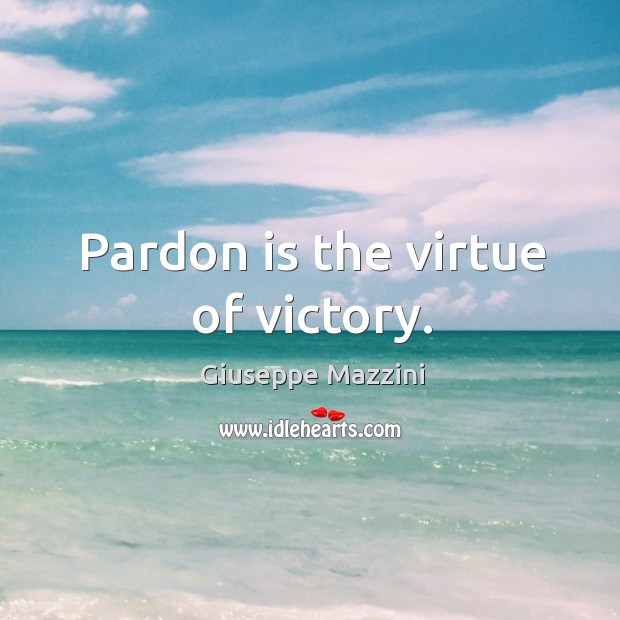 Pardon is the virtue of victory. Giuseppe Mazzini Picture Quote