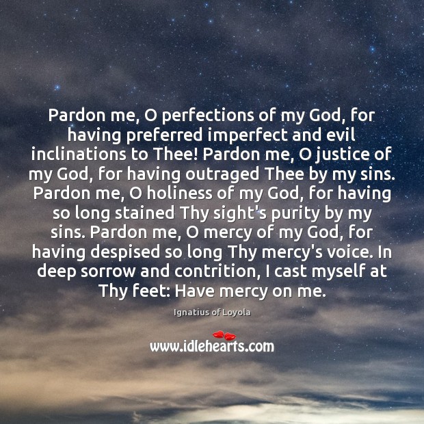 Pardon me, O perfections of my God, for having preferred imperfect and 