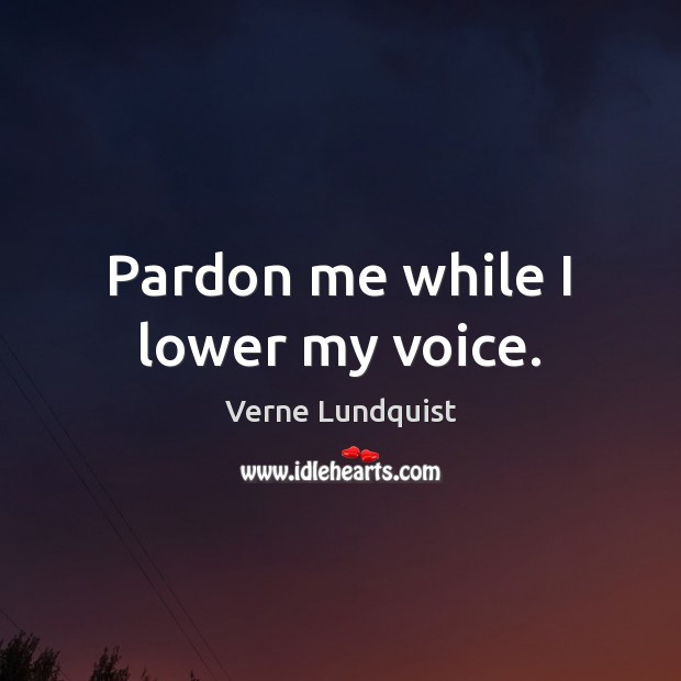 Pardon me while I lower my voice. Verne Lundquist Picture Quote