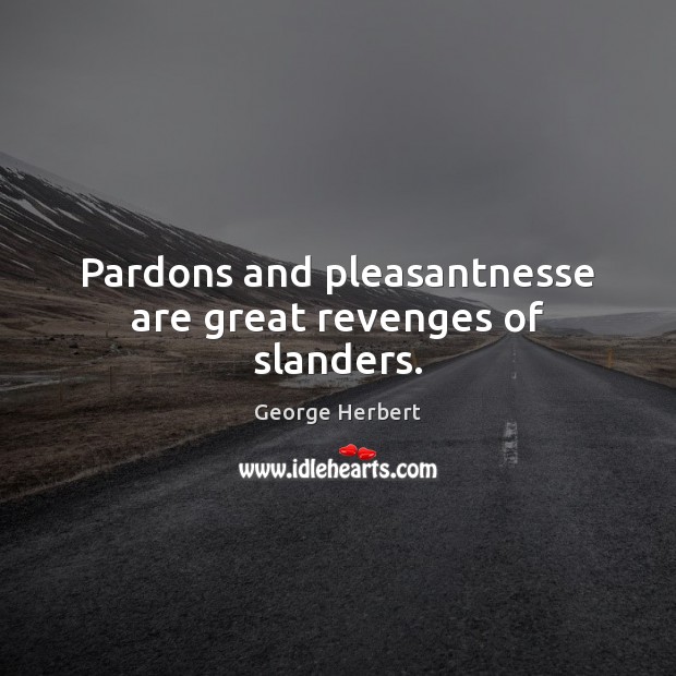 Pardons and pleasantnesse are great revenges of slanders. George Herbert Picture Quote