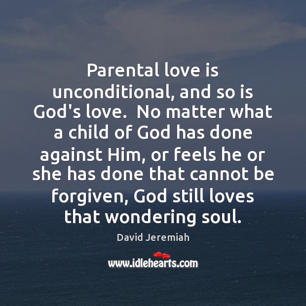 Parental love is unconditional, and so is God’s love.  No matter what Image