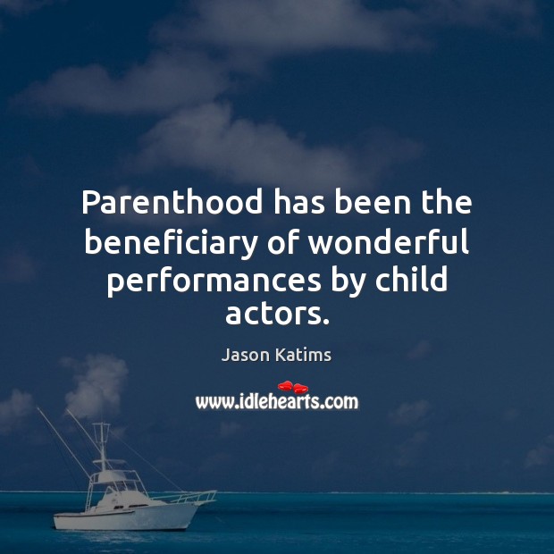 Parenthood has been the beneficiary of wonderful performances by child actors. Jason Katims Picture Quote