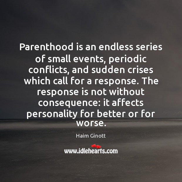 Parenthood is an endless series of small events, periodic conflicts, and sudden Haim Ginott Picture Quote