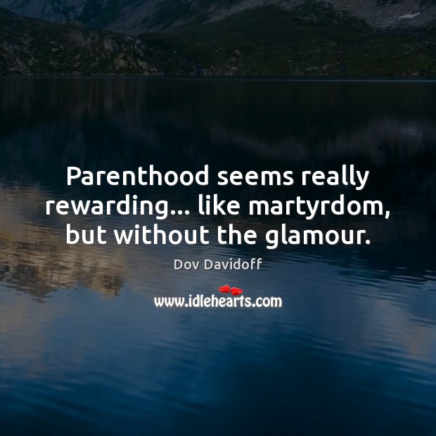 Parenthood seems really rewarding… like martyrdom, but without the glamour. Dov Davidoff Picture Quote
