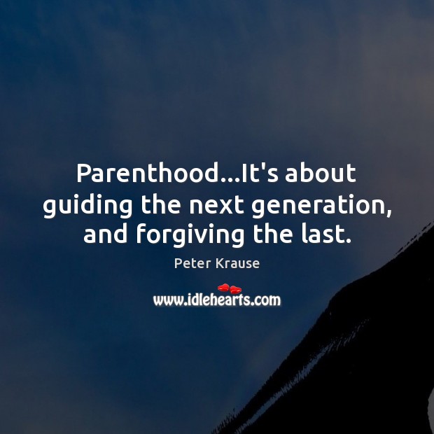 Parenthood…It’s about guiding the next generation, and forgiving the last. Image