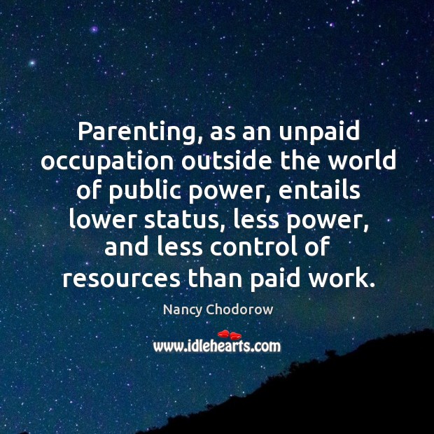 Parenting, as an unpaid occupation outside the world of public power Nancy Chodorow Picture Quote