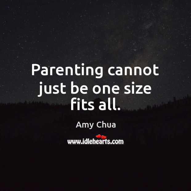 Parenting cannot just be one size fits all. Amy Chua Picture Quote