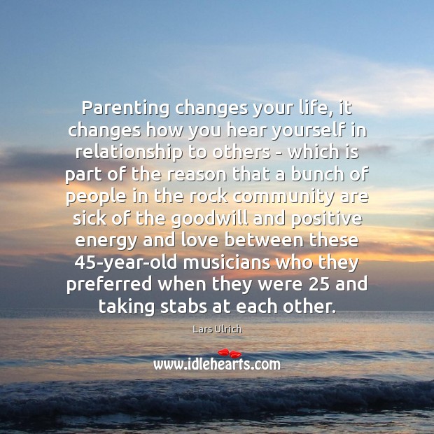 Parenting changes your life, it changes how you hear yourself in relationship Relationship Quotes Image