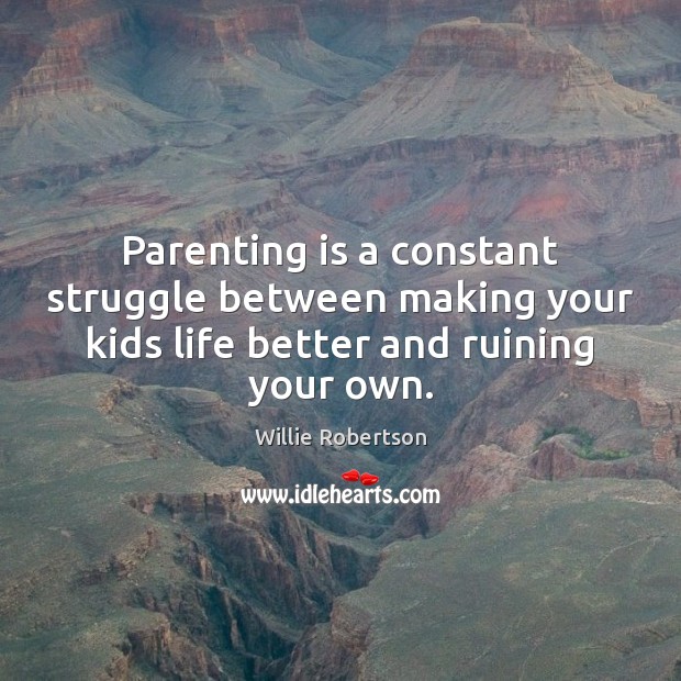 Parenting is a constant struggle between making your kids life better and Parenting Quotes Image