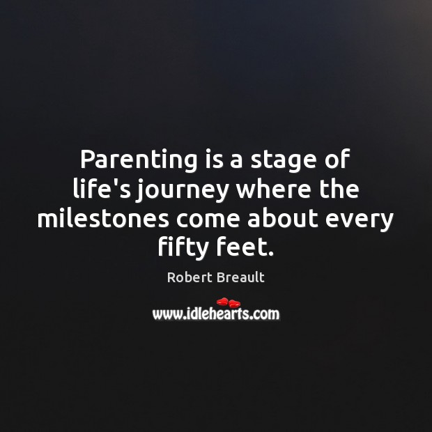 Parenting is a stage of life’s journey where the milestones come about every fifty feet. Parenting Quotes Image