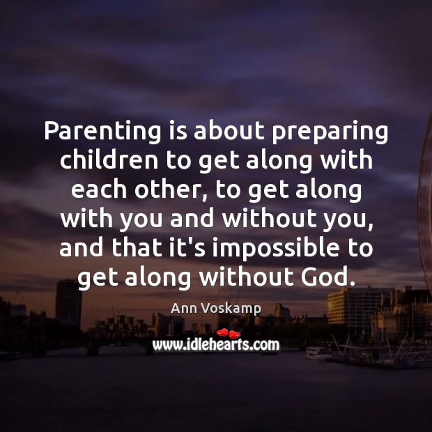 Parenting is about preparing children to get along with each other, to Parenting Quotes Image