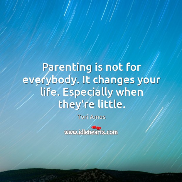 Parenting is not for everybody. It changes your life. Especially when they’re little. Parenting Quotes Image