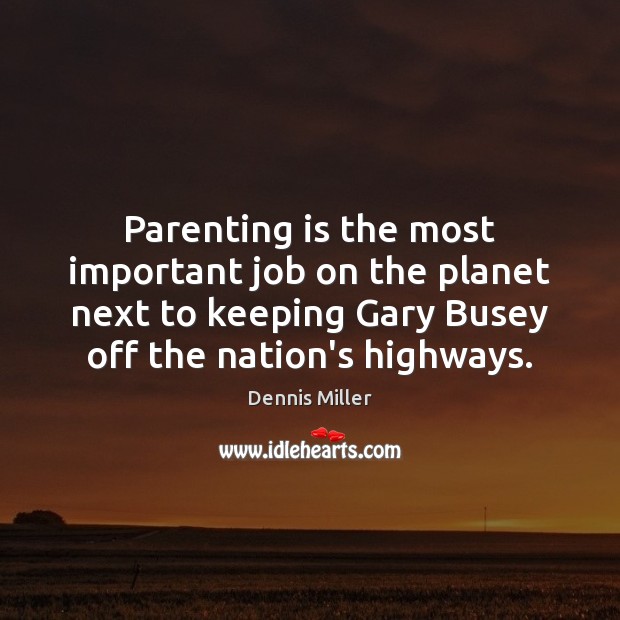 Parenting is the most important job on the planet next to keeping Parenting Quotes Image