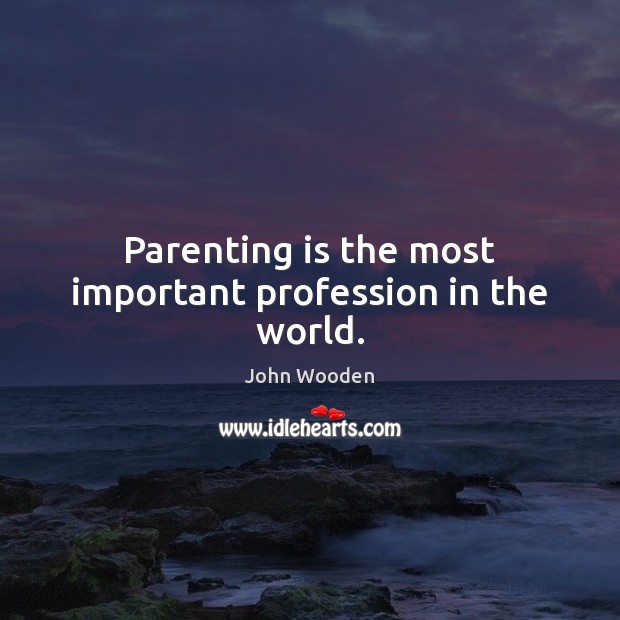 Parenting is the most important profession in the world. Parenting Quotes Image