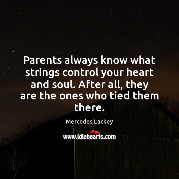 Parents always know what strings control your heart and soul. After all, Mercedes Lackey Picture Quote