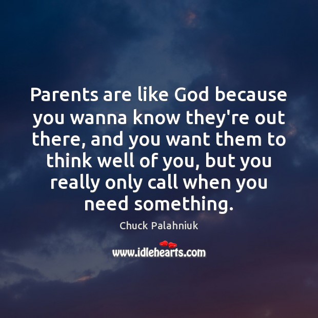 Parents are like God because you wanna know they’re out there, and Chuck Palahniuk Picture Quote