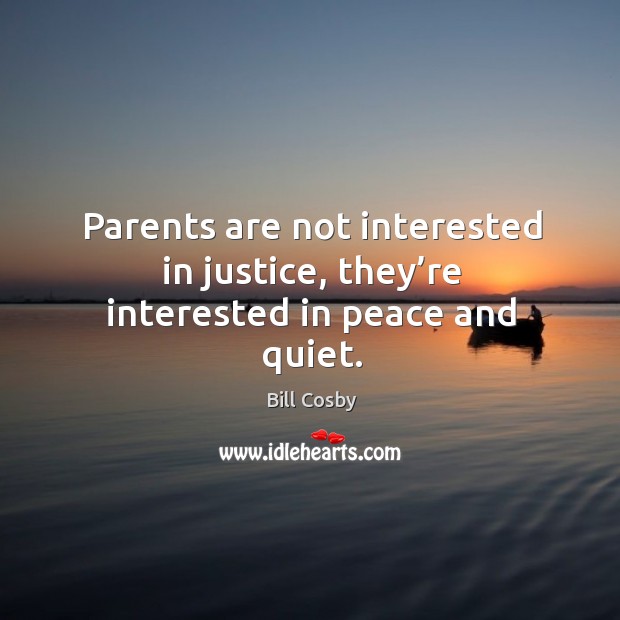 Parents are not interested in justice, they’re interested in peace and quiet. Image