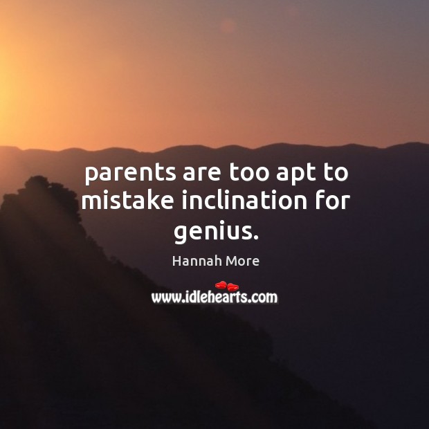 Parents are too apt to mistake inclination for genius. Image
