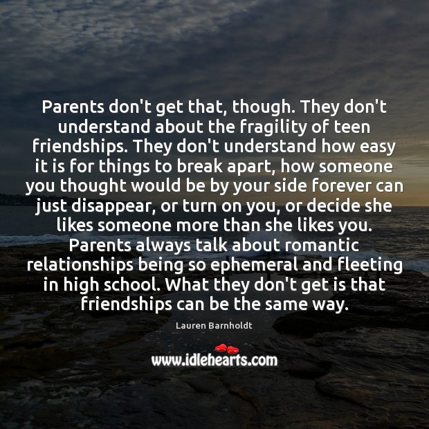 Parents don’t get that, though. They don’t understand about the fragility of Teen Quotes Image