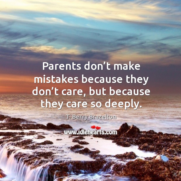 Parents don’t make mistakes because they don’t care, but because they care so deeply. Image
