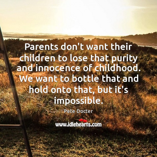 Parents don’t want their children to lose that purity and innocence of Pete Docter Picture Quote