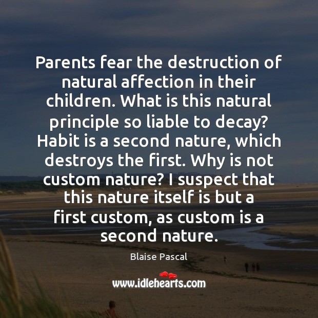 Parents fear the destruction of natural affection in their children. What is Blaise Pascal Picture Quote
