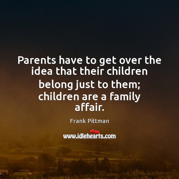 Parents have to get over the idea that their children belong just Frank Pittman Picture Quote