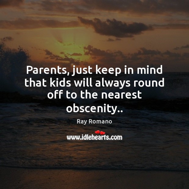 Parents, just keep in mind that kids will always round off to the nearest obscenity.. Image
