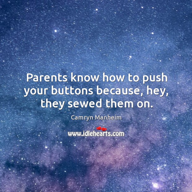 Parents know how to push your buttons because, hey, they sewed them on. Camryn Manheim Picture Quote