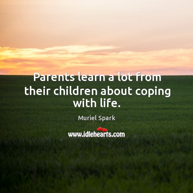Parents learn a lot from their children about coping with life. Image