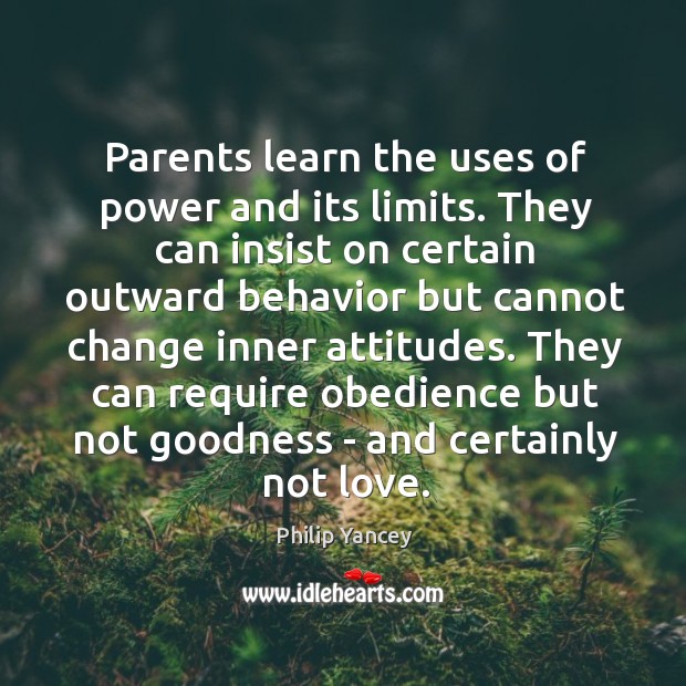 Parents learn the uses of power and its limits. They can insist Philip Yancey Picture Quote