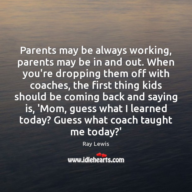 Parents may be always working, parents may be in and out. When Ray Lewis Picture Quote