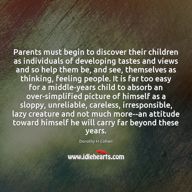Parents must begin to discover their children as individuals of developing tastes Dorothy H Cohen Picture Quote